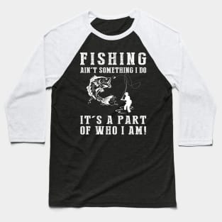 Hooked on Life - Fishing Ain't Something I Do, It's Who I Am! Funny Fishing Tee Baseball T-Shirt